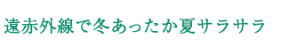 遠赤外線で冬あったか夏サラサラ