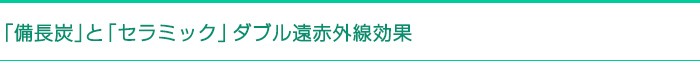 「備長炭」と「セラミック」ダブル遠赤外線効果